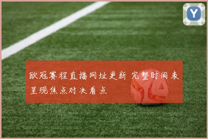 欧冠赛程直播网址更新 完整时间表呈现焦点对决看点
