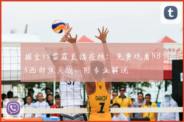 掘金vs雷霆直播在线：免费观看NBA西部焦点战，附专业解说