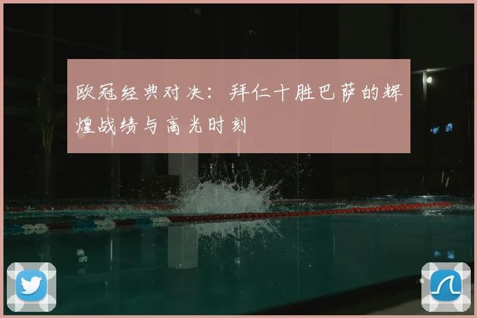 欧冠经典对决:拜仁十胜巴萨的辉煌战绩与高光时刻