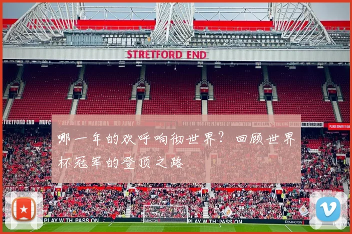 哪一年的欢呼响彻世界？回顾世界杯冠军的登顶之路
