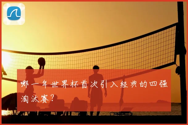 哪一年世界杯首次引入经典的四强淘汰赛？
