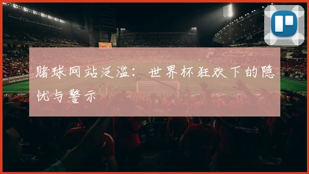 赌球网站泛滥：世界杯狂欢下的隐忧与警示